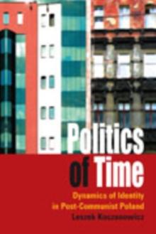 Politics of Time : Dynamics of Identity in Post-Communist Poland