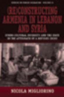 (Re)constructing Armenia in Lebanon and Syria : Ethno-Cultural Diversity and the State in the Aftermath of a Refugee Crisis