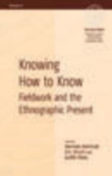 Knowing How to Know : Fieldwork and the Ethnographic Present