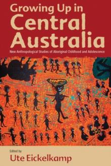 Growing Up in Central Australia : New Anthropological Studies of Aboriginal Childhood and Adolescence