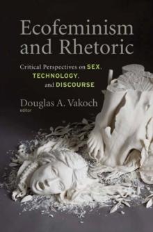 Ecofeminism and Rhetoric : Critical Perspectives on Sex, Technology, and Discourse