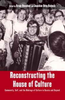 Reconstructing the House of Culture : Community, Self, and the Makings of Culture in Russia and Beyond