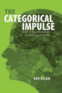 The Categorical Impulse : Essays on the Anthropology of Classifying Behavior