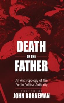 Death of the Father : An Anthropology of the End in Political Authority