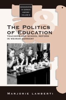 The Politics of Education : Teachers and School Reform in Weimar Germany