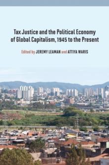 Tax Justice and the Political Economy of Global Capitalism, 1945 to the Present