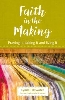 Faith in the Making : Praying it, talking it, living it