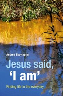 Jesus said, 'I am' : Finding life in the everyday