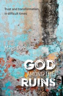 God Among The Ruins : Trust And Transformation In Difficult Times