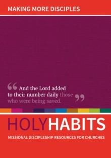 Holy Habits: Making More Disciples : Missional discipleship resources for churches