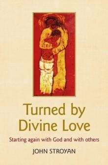 Turned By Divine Love : Starting Again With God And With Others