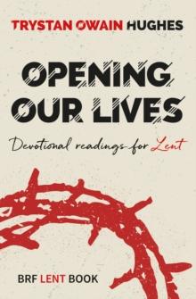 Opening Our Lives : Devotional readings for Lent