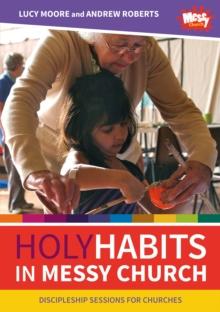 Holy Habits in Messy Church : Discipleship sessions for churches