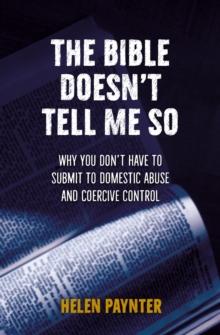 The Bible Doesn't Tell Me So : Why you don't have to submit to domestic abuse and coercive control