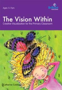 The Vision Within : Creative Visualization for the Primary Classroom