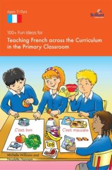 100+ Fun Ideas for Teaching French across the Curriculum : in the Primary Classroom