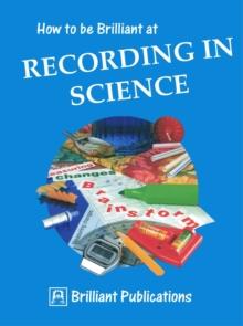 How to be Brilliant at Recording in Science : How to be Brilliant at Recording in Science