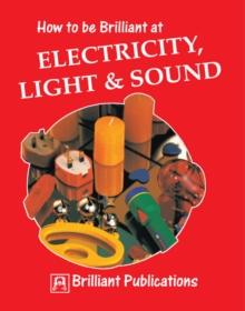 How to be Brilliant at Electricity, Light & Sound : How to be Brilliant at Electricity, Light, Sound