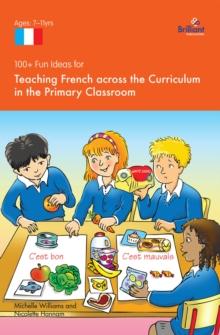 100+ Fun Ideas for Teaching French across the Curriculum : in the Primary Classroom