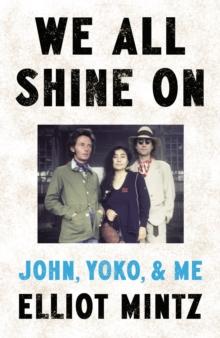 We All Shine On : John, Yoko, and Me