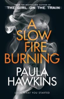 A Slow Fire Burning : The addictive new Sunday Times No.1 bestseller from the author of The Girl on the Train