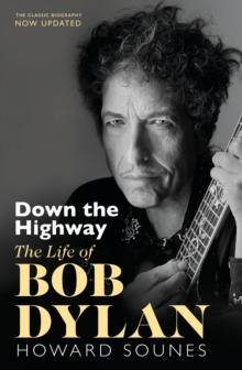 Down The Highway : The Life Of Bob Dylan