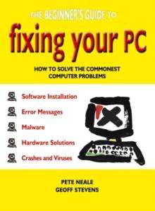 The Beginner's Guide to Fixing Your PC : How to Solve the Commonest Computer Problems