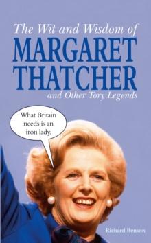 The Wit and Wisdom of Margaret Thatcher : And Other Tory Legends