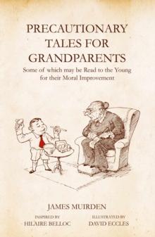 Precautionary Tales for Grandparents : Some of Which May be Read to the Young for Their Moral Improvement