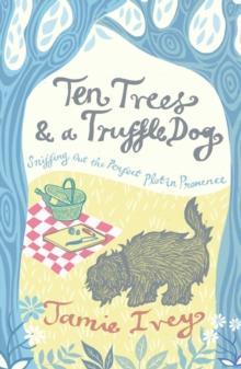 Ten Trees and a Truffle Dog : Sniffing Out the Perfect Plot in Provence