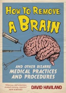 How to Remove a Brain : And Other Bizarre Medical Practices