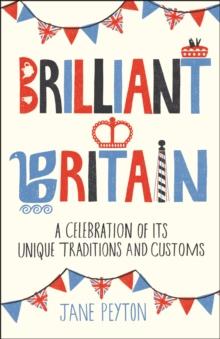 Brilliant Britain : A Celebration of its Unique Traditions and Customs