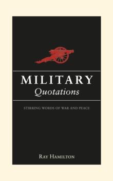 Military Quotations : Stirring Words of War and Peace