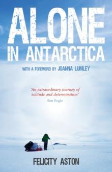 Alone in Antarctica : The Classic True Story of One Woman's Solo Journey Across Antarctica