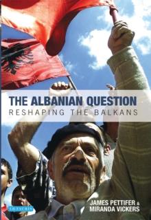 The Albanian Question : Reshaping the Balkans