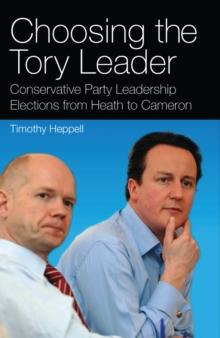 Choosing the Tory Leader : Conservative Party Leadership Elections from Heath to Cameron