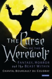 The Curse of the Werewolf : Fantasy, Horror and the Beast within