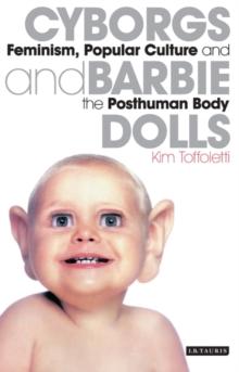 Cyborgs and Barbie Dolls : Feminism, Popular Culture and the Posthuman Body