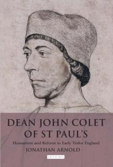 Dean John Colet of St Paul's : Humanism and Reform in Early Tudor England