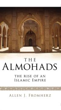 The Almohads : The Rise of an Islamic Empire