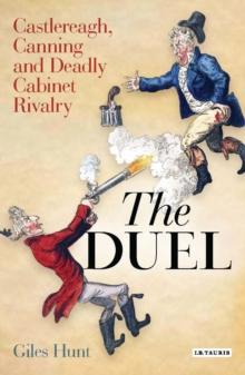 The Duel : Castlereagh, Canning and Deadly Cabinet Rivalry