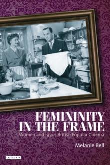 Femininity in the Frame : Women and 1950s British Popular Cinema