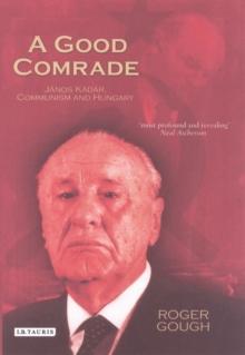 A Good Comrade : Janos Kadar, Communism and Hungary