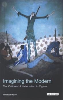 Imagining the Modern : The Cultures of Nationalism in Cyprus