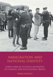 Immigration and National Identity : North African Political Movements in Colonial and Postcolonial France