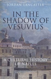 In the Shadow of Vesuvius : A Cultural History of Naples