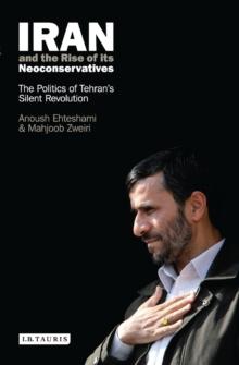 Iran and the Rise of Its Neoconservatives : The Politics of Tehran's Silent Revolution