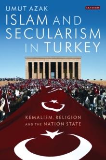 Islam and Secularism in Turkey : Kemalism, Religion and the Nation State