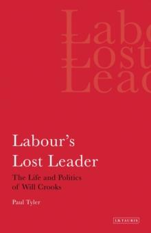 Labour's Lost Leader : The Life and Politics of Will Crooks