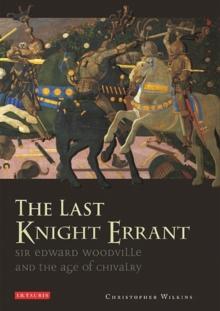 The Last Knight Errant : Sir Edward Woodville and the Age of Chivalry